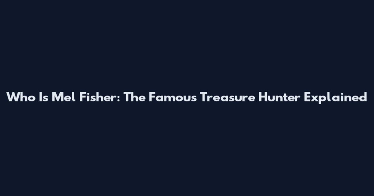 Who Is Mel Fisher: The Famous Treasure Hunter Explained