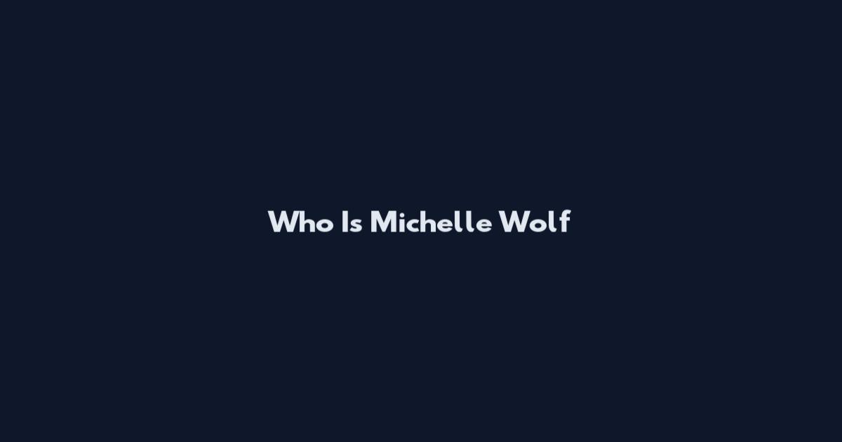 Who Is Michelle Wolf