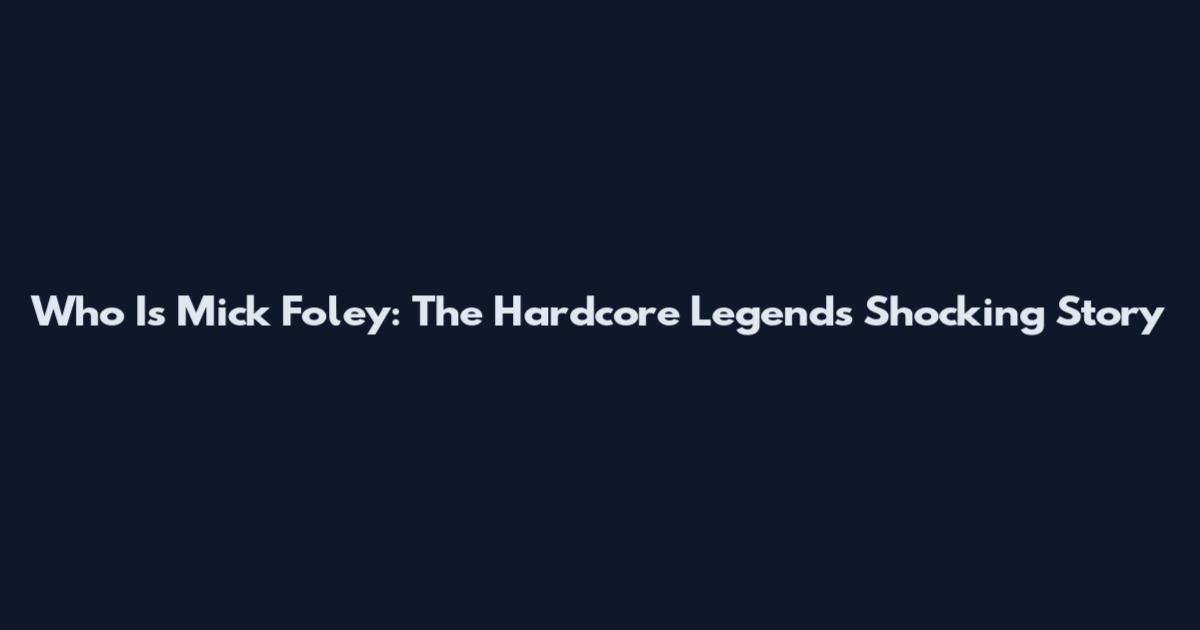 Who Is Mick Foley: The Hardcore Legend's Shocking Story