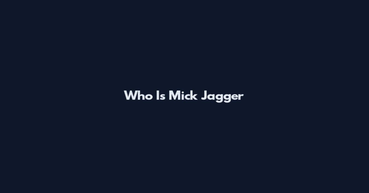 Who Is Mick Jagger