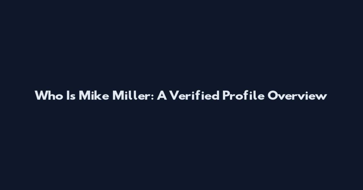 Who Is Mike Miller: A Verified Profile Overview