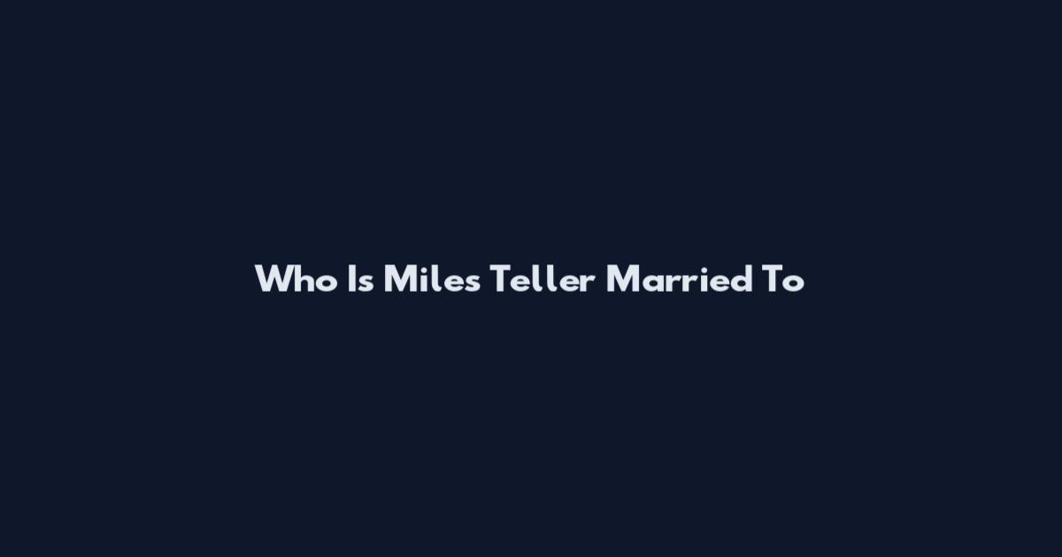 Who Is Miles Teller Married To