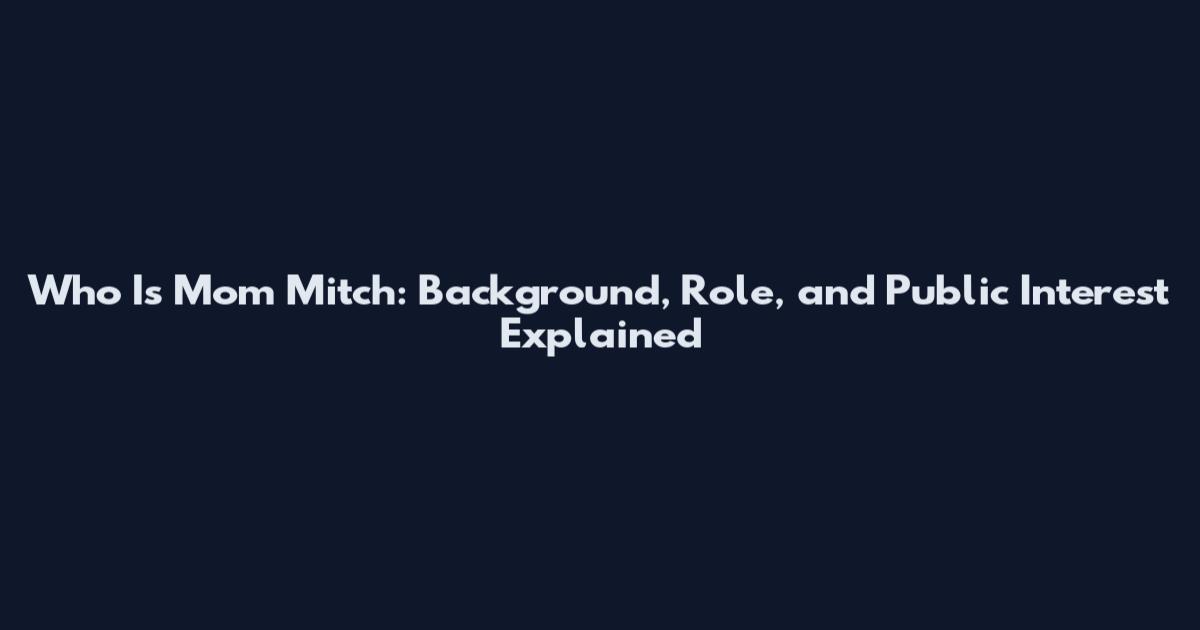 Who Is Mom Mitch: Background, Role, and Public Interest Explained