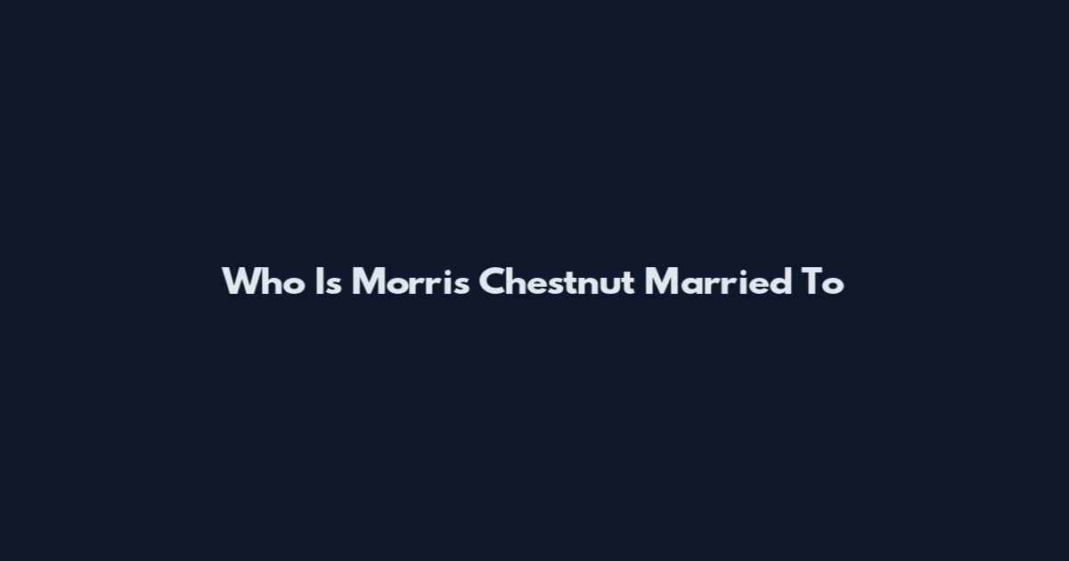 Who Is Morris Chestnut Married To