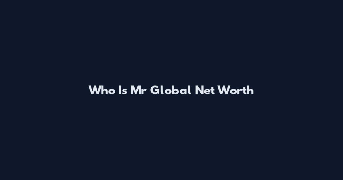 Who Is Mr Global Net Worth