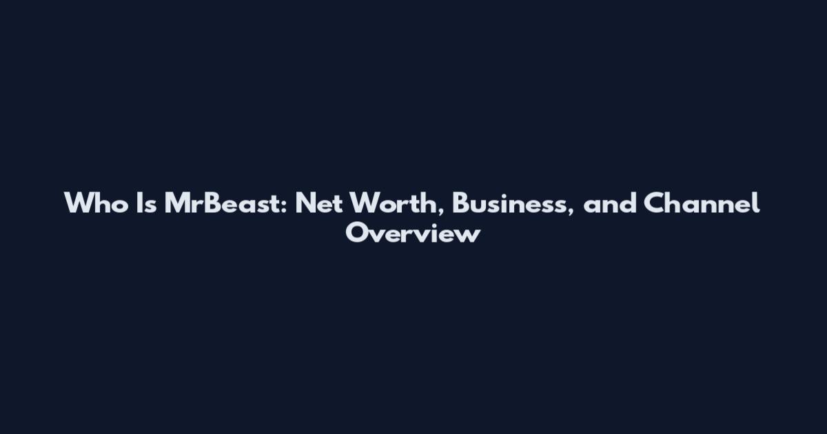 Who Is MrBeast: Net Worth, Business, and Channel Overview