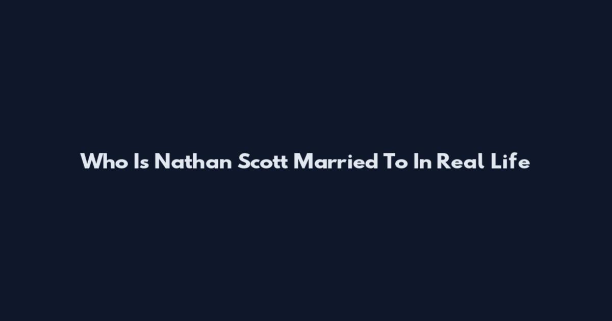 Who Is Nathan Scott Married To In Real Life