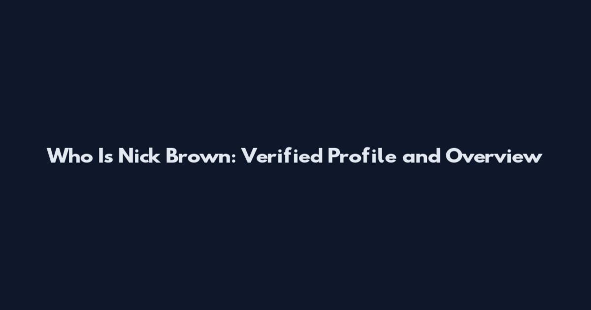Who Is Nick Brown: Verified Profile and Overview