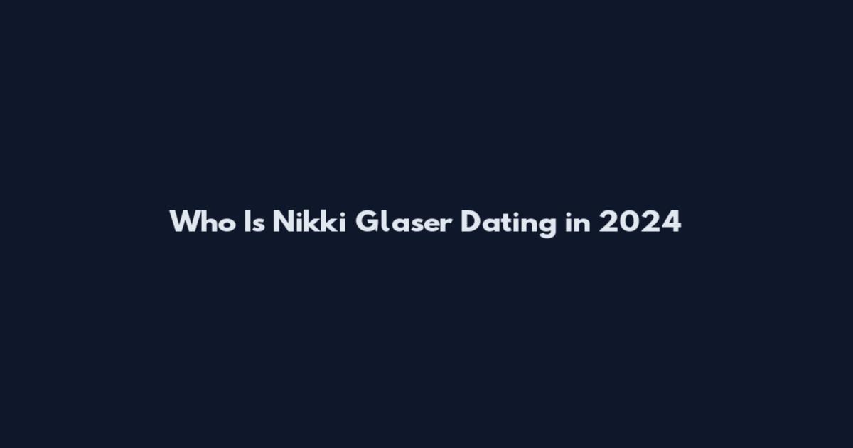 Who Is Nikki Glaser Dating in 2024