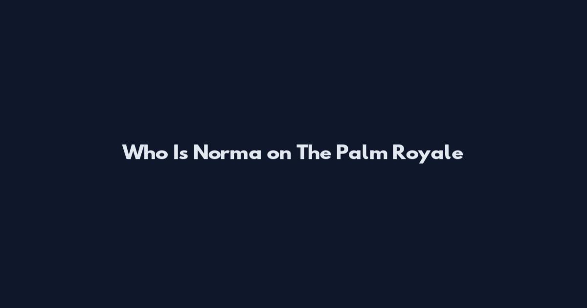 Who Is Norma on The Palm Royale