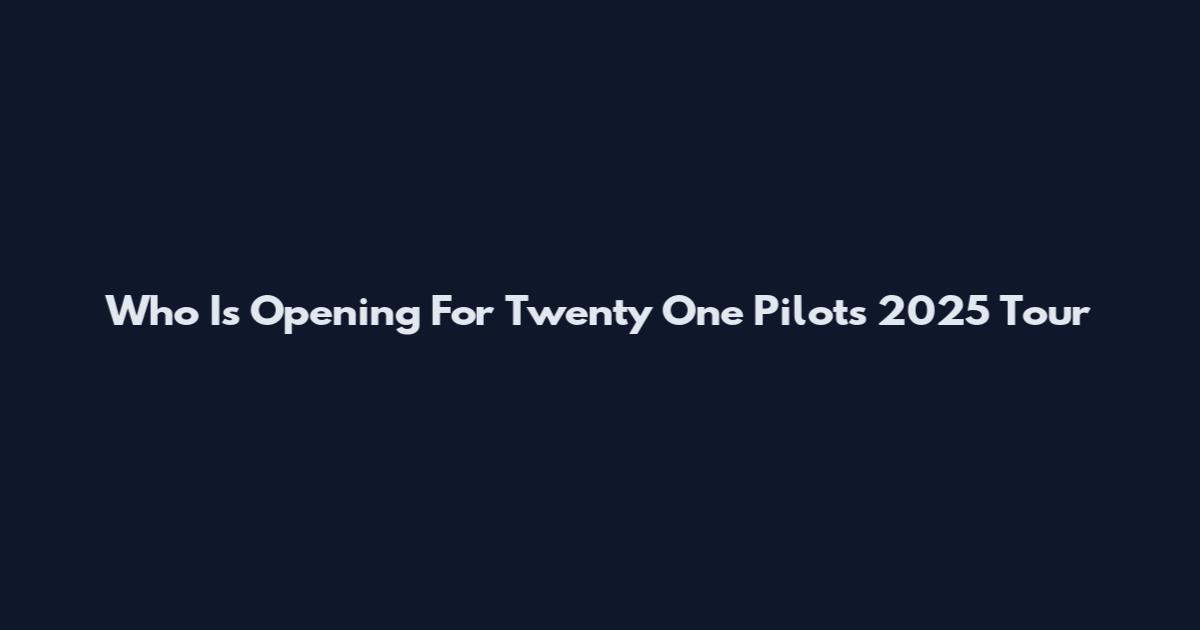 Who Is Opening For Twenty One Pilots 2025 Tour
