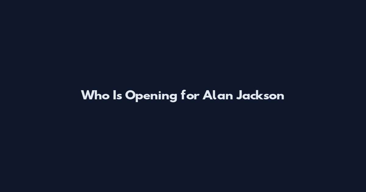 Who Is Opening for Alan Jackson