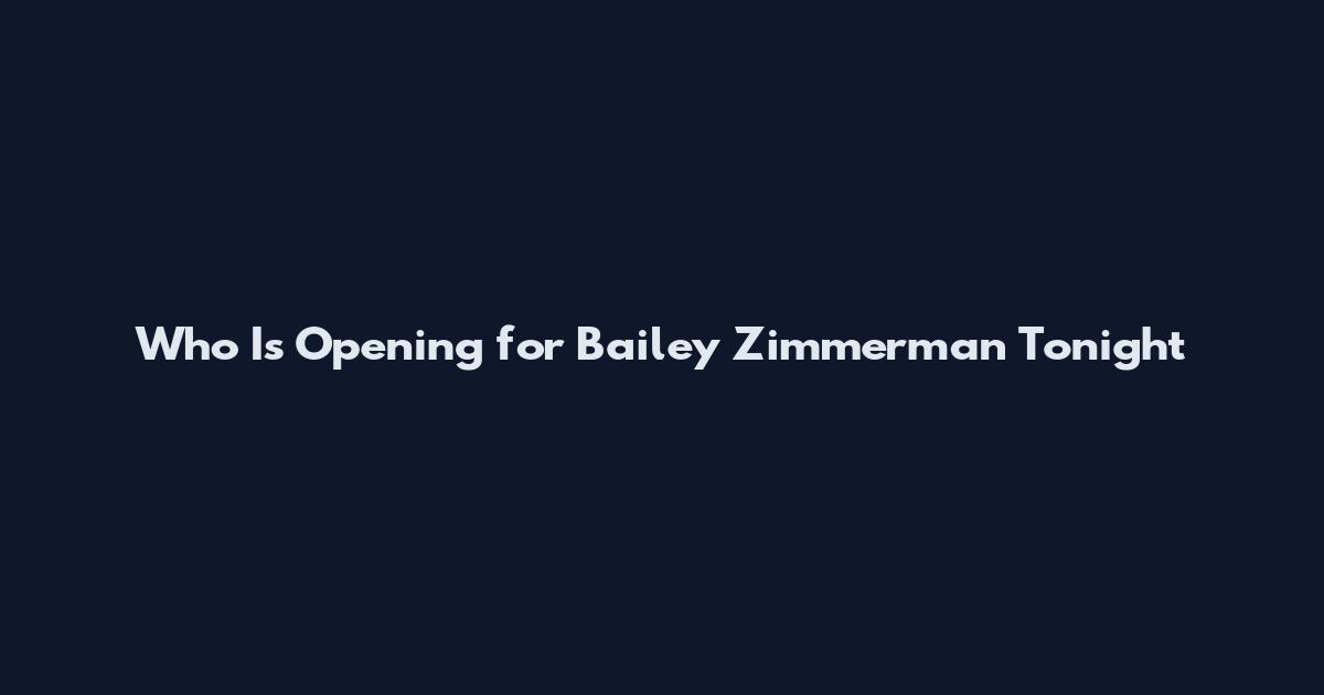 Who Is Opening for Bailey Zimmerman Tonight