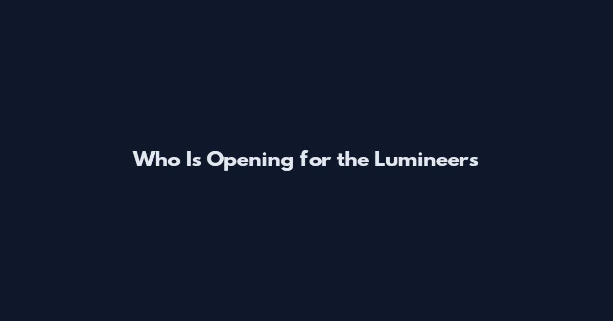 Who Is Opening for the Lumineers