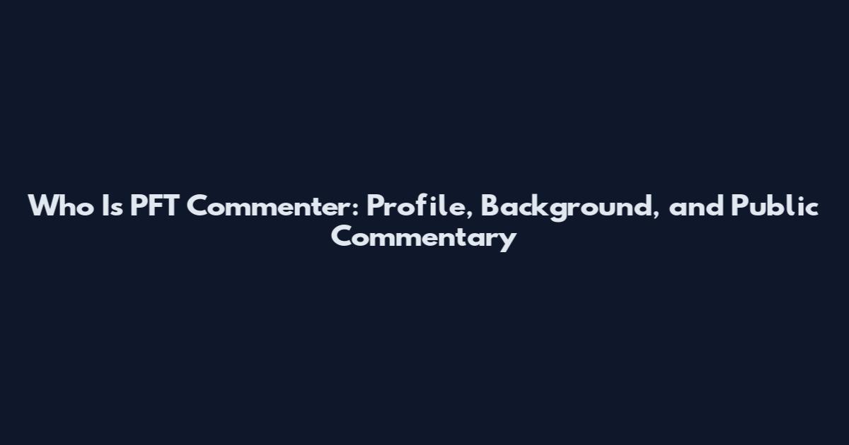 Who Is PFT Commenter: Profile, Background, and Public Commentary