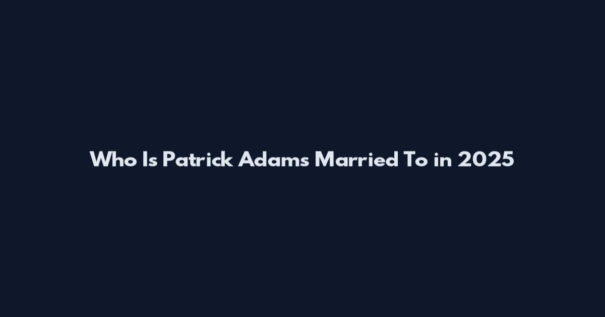 Who Is Patrick Adams Married To in 2025