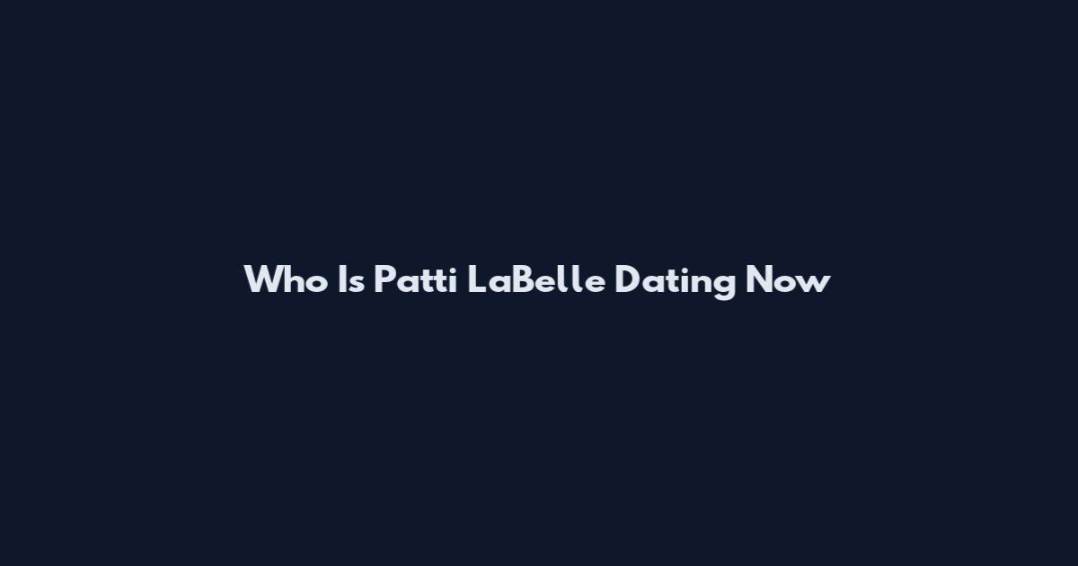Who Is Patti LaBelle Dating Now