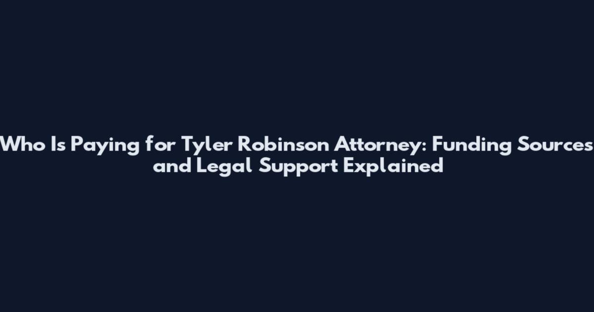 Who Is Paying for Tyler Robinson Attorney: Funding Sources and Legal Support Explained