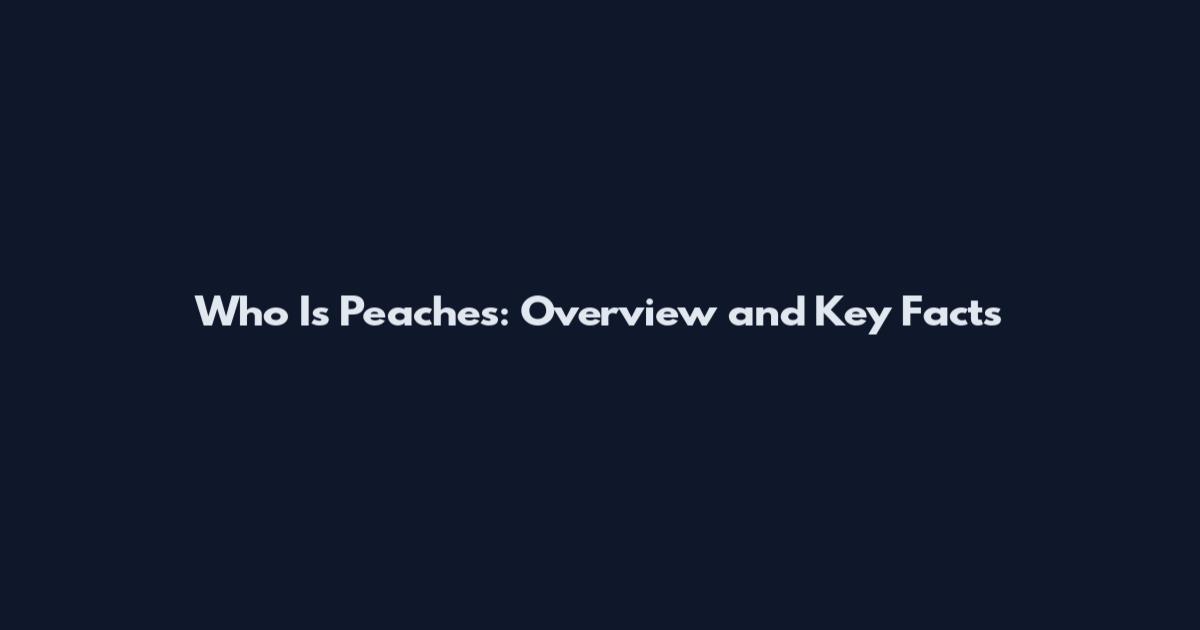 Who Is Peaches: Overview and Key Facts