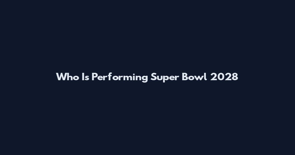 Who Is Performing Super Bowl 2028