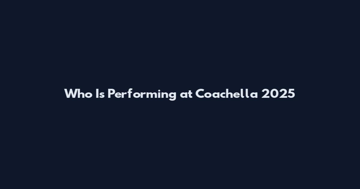 Who Is Performing at Coachella 2025