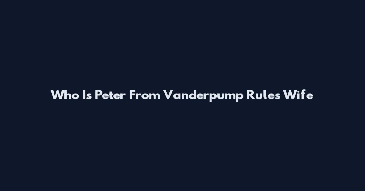 Who Is Peter From Vanderpump Rules Wife