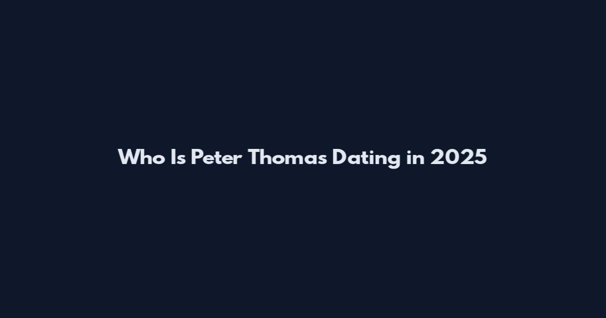 Who Is Peter Thomas Dating in 2025