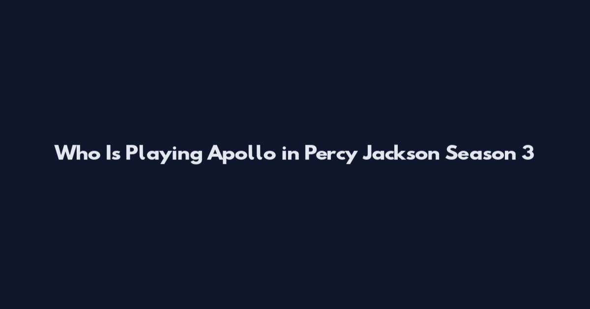 Who Is Playing Apollo in Percy Jackson Season 3