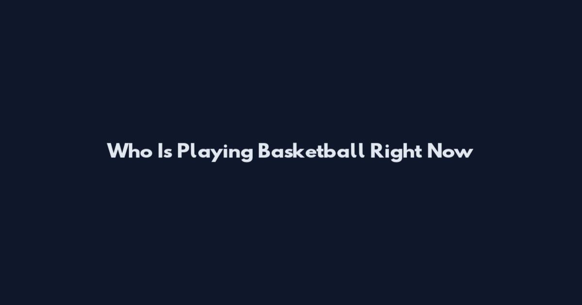 Who Is Playing Basketball Right Now