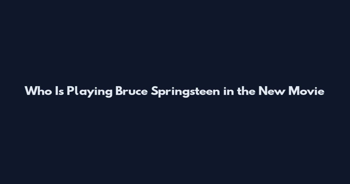 Who Is Playing Bruce Springsteen in the New Movie