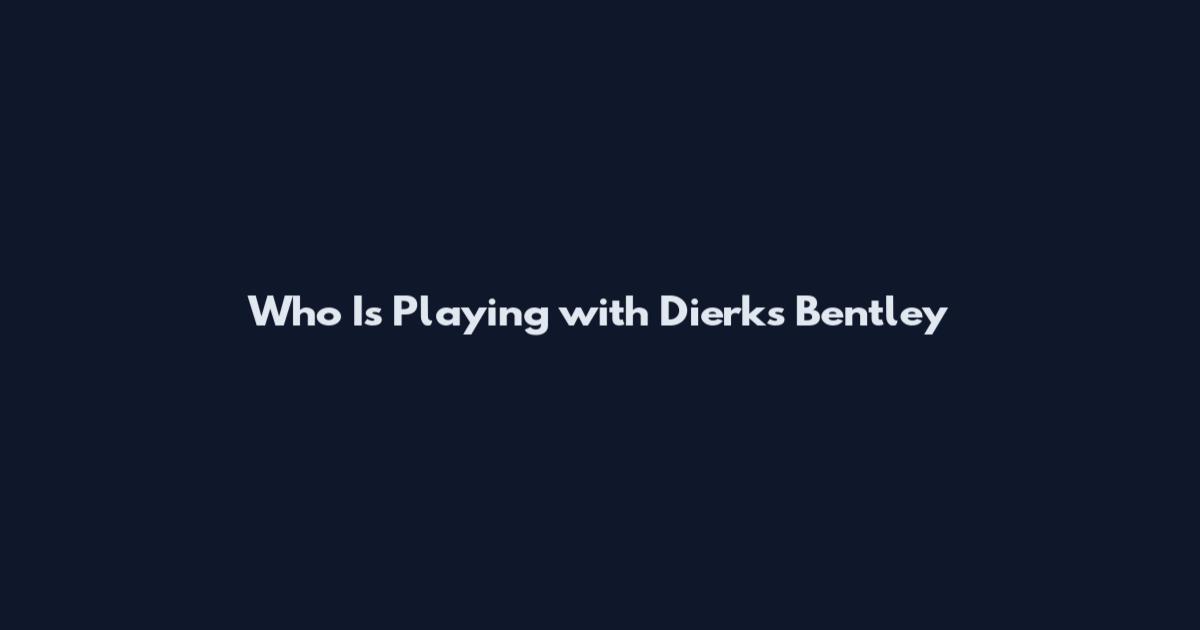 Who Is Playing with Dierks Bentley