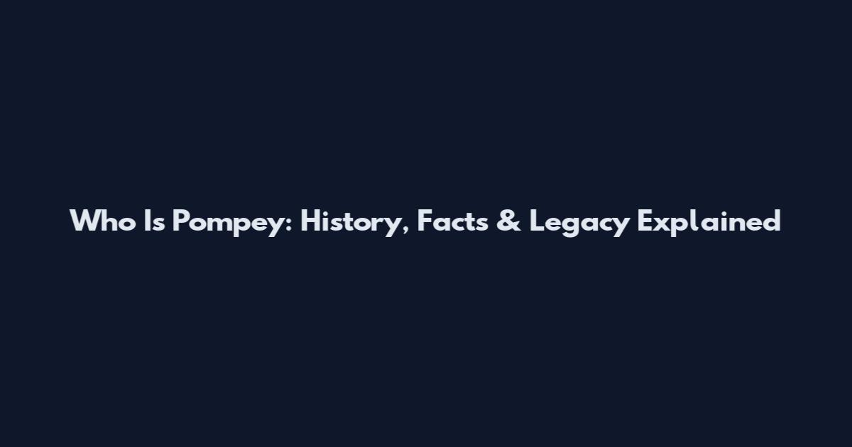 Who Is Pompey: History, Facts & Legacy Explained