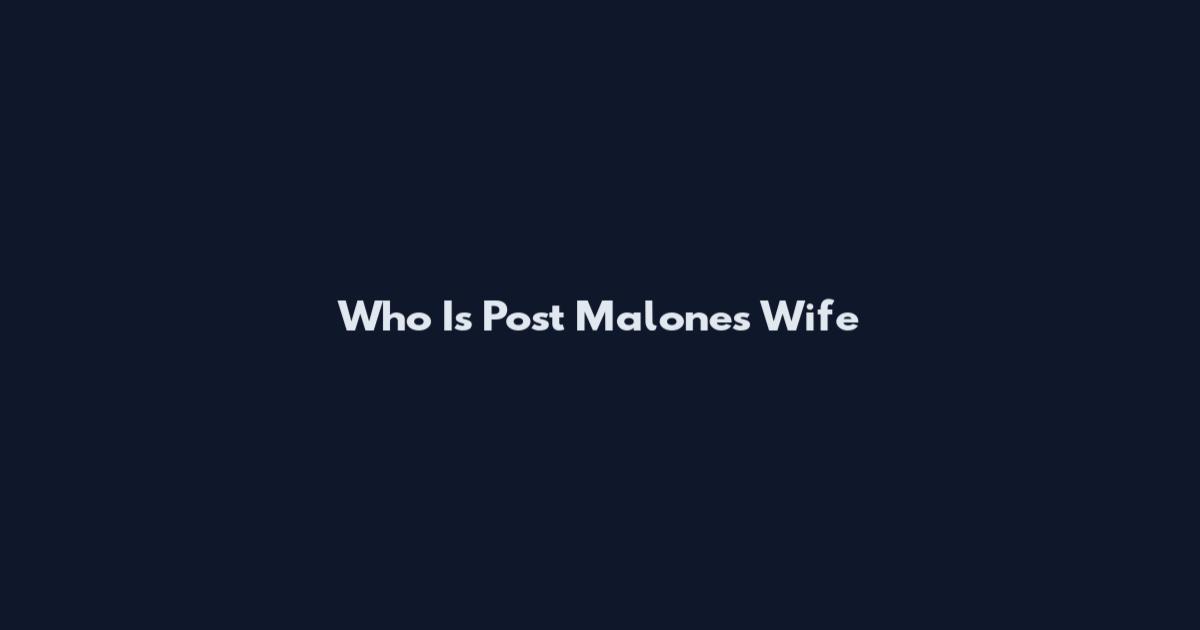 Who Is Post Malone's Wife