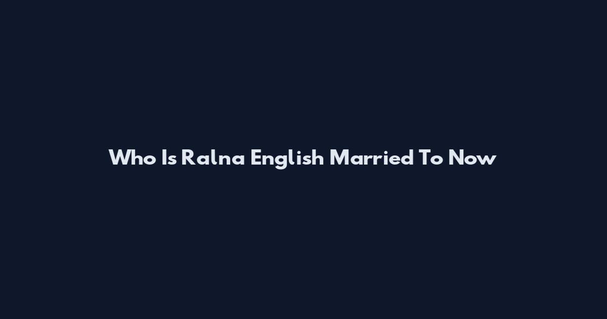 Who Is Ralna English Married To Now
