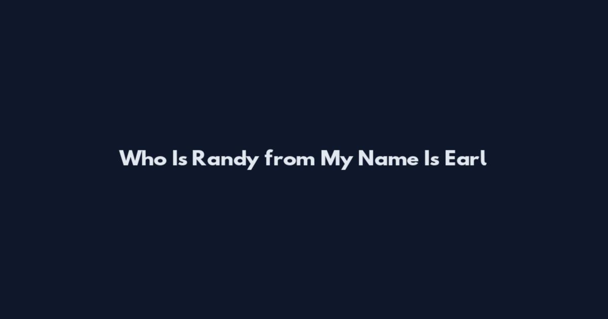 Who Is Randy from My Name Is Earl