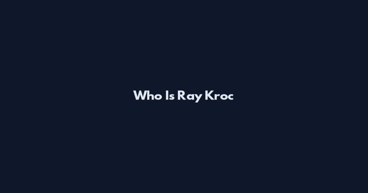 Who Is Ray Kroc