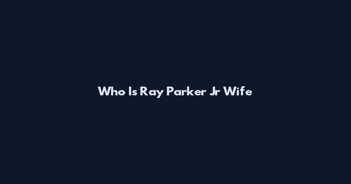 Who Is Ray Parker Jr Wife