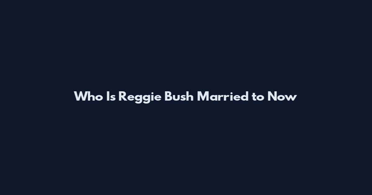 Who Is Reggie Bush Married to Now
