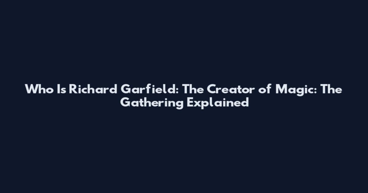 Who Is Richard Garfield: The Creator of Magic: The Gathering Explained
