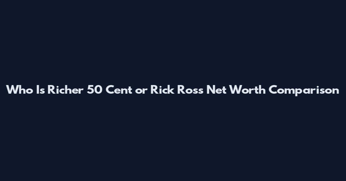 Who Is Richer 50 Cent or Rick Ross Net Worth Comparison