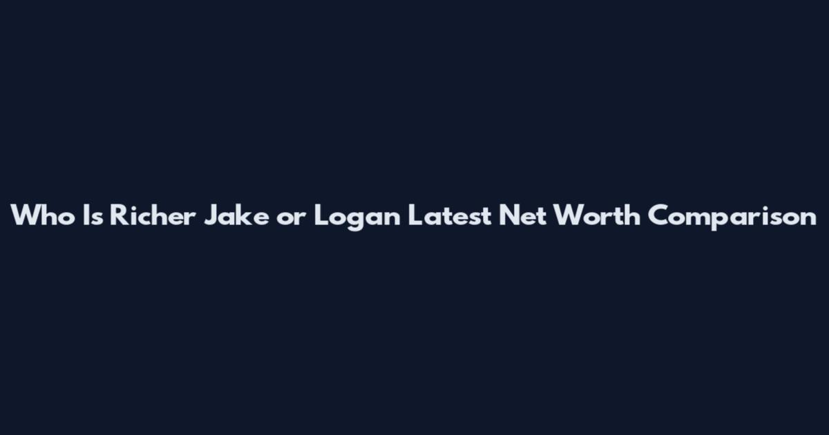 Who Is Richer Jake or Logan Latest Net Worth Comparison