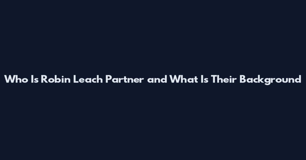 Who Is Robin Leach Partner and What Is Their Background