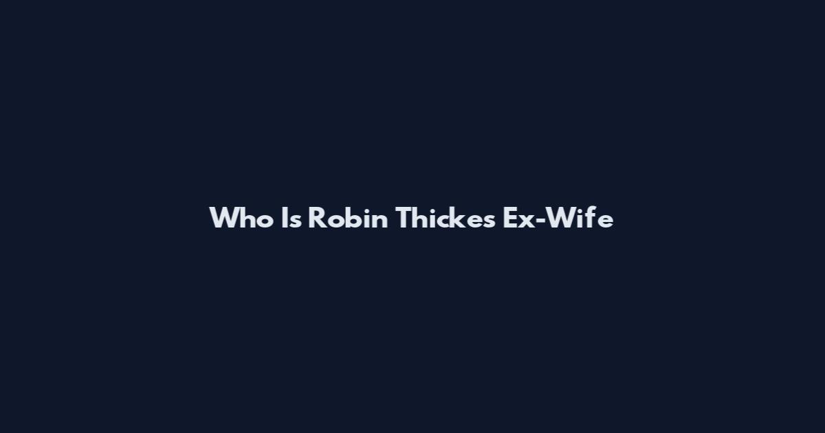 Who Is Robin Thicke's Ex-Wife