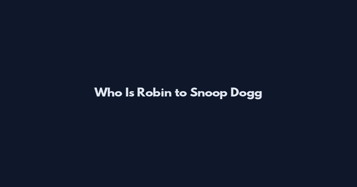 Who Is Robin to Snoop Dogg