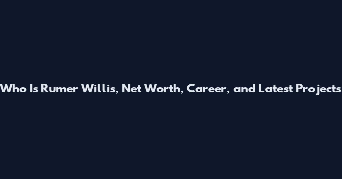 Who Is Rumer Willis, Net Worth, Career, and Latest Projects