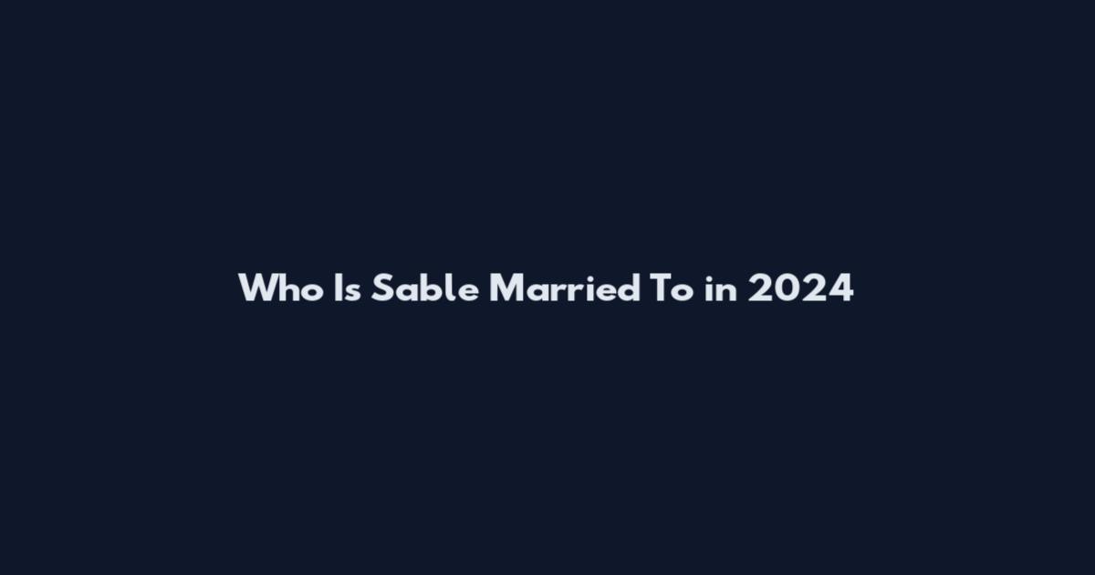 Who Is Sable Married To in 2024
