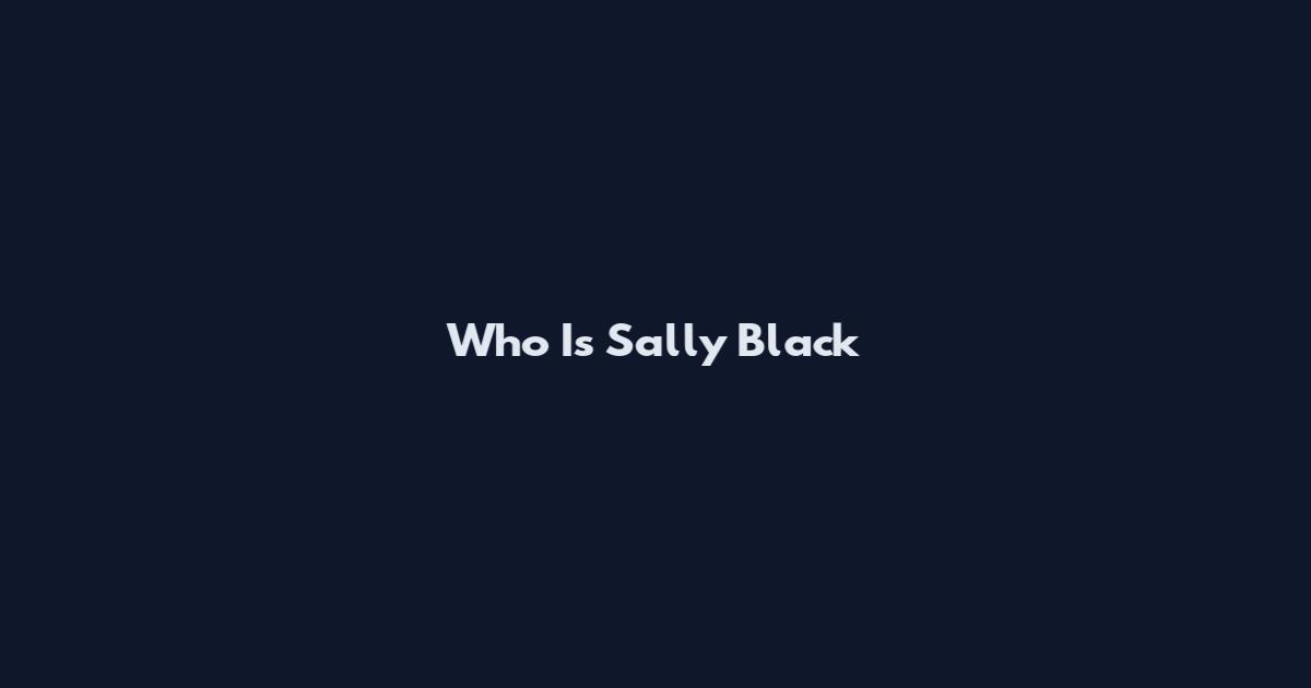 Who Is Sally Black