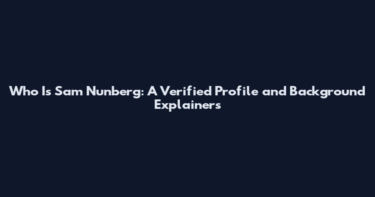 Who Is Sam Nunberg: A Verified Profile and Background Explainers