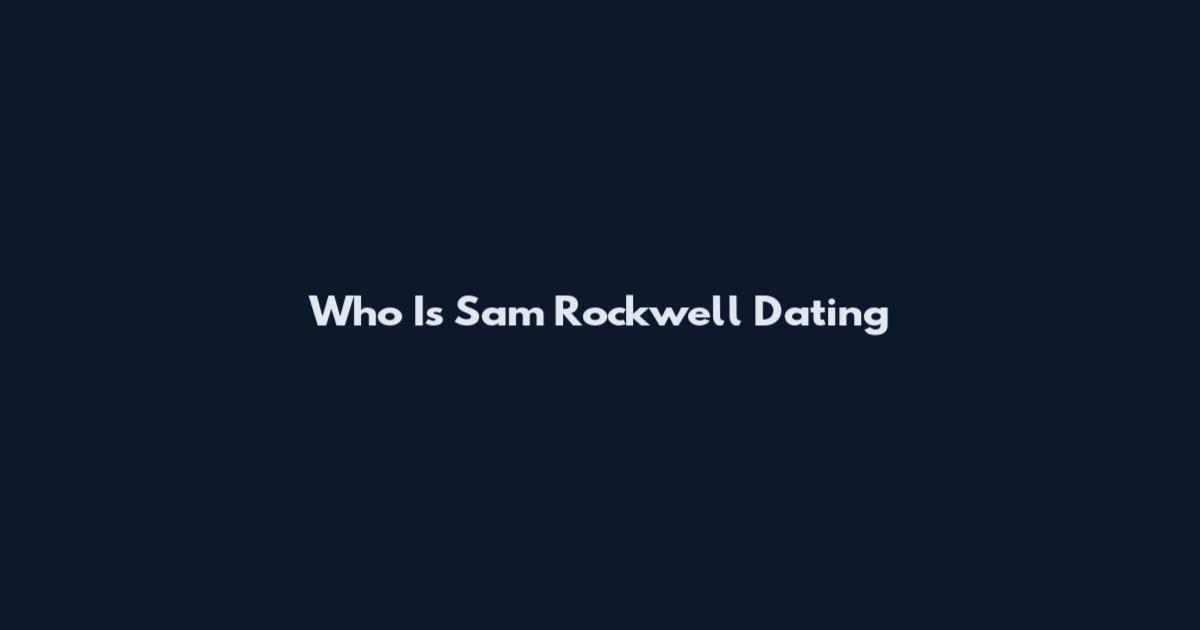Who Is Sam Rockwell Dating