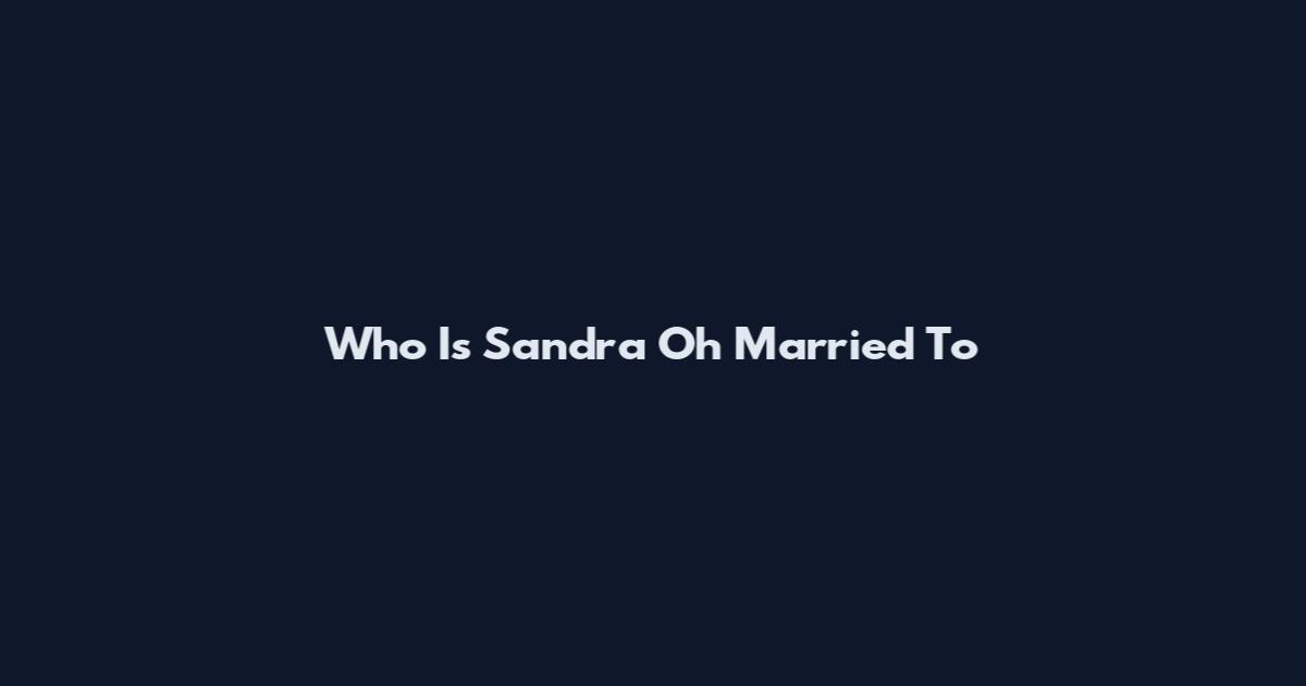 Who Is Sandra Oh Married To